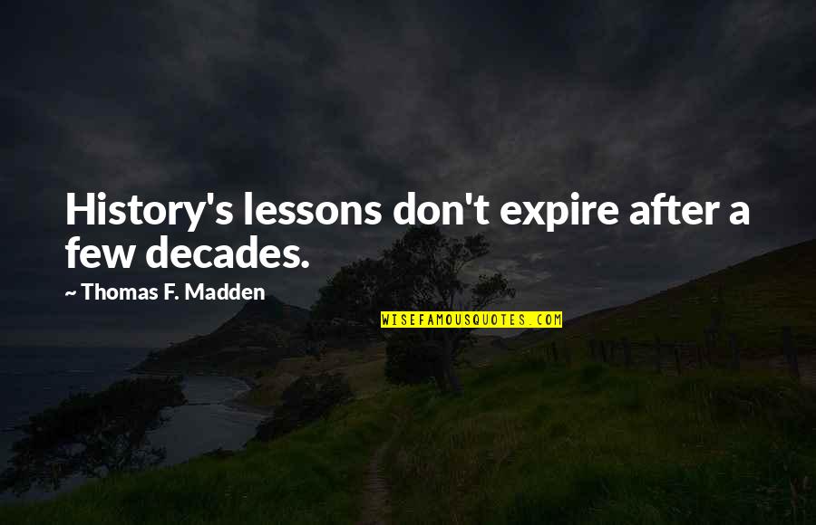 History After Quotes By Thomas F. Madden: History's lessons don't expire after a few decades.