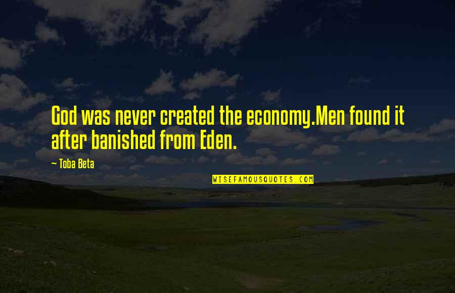 History After Quotes By Toba Beta: God was never created the economy.Men found it