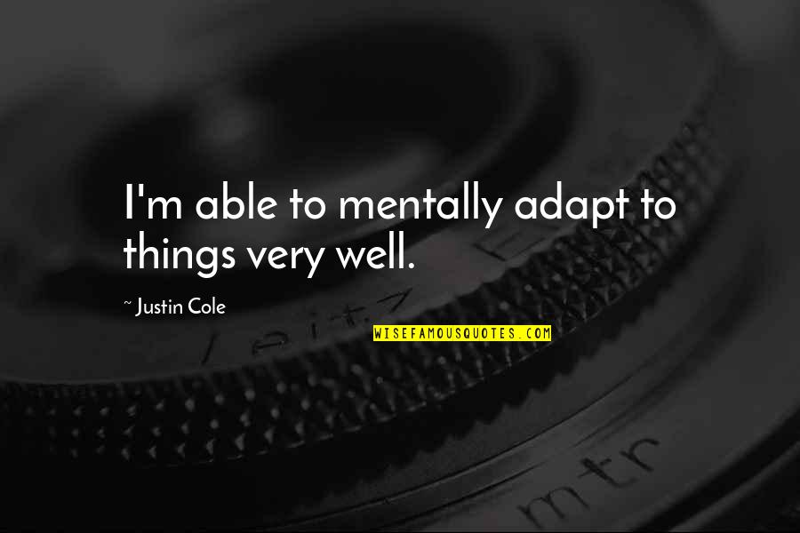 History After War Quotes By Justin Cole: I'm able to mentally adapt to things very History After War Quotes By Justin Cole: I'm able to mentally adapt to things very