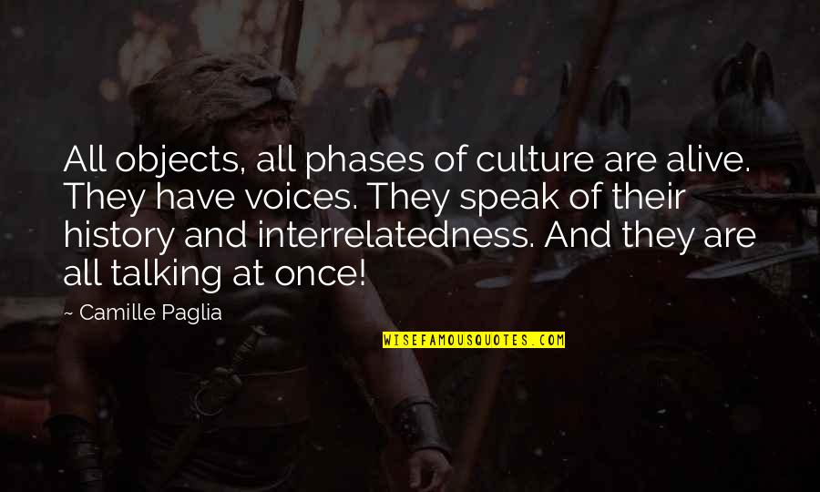History Alive Quotes By Camille Paglia: All objects, all phases of culture are alive.