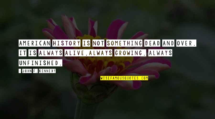 History Alive Quotes By John F. Kennedy: American history is not something dead and over.