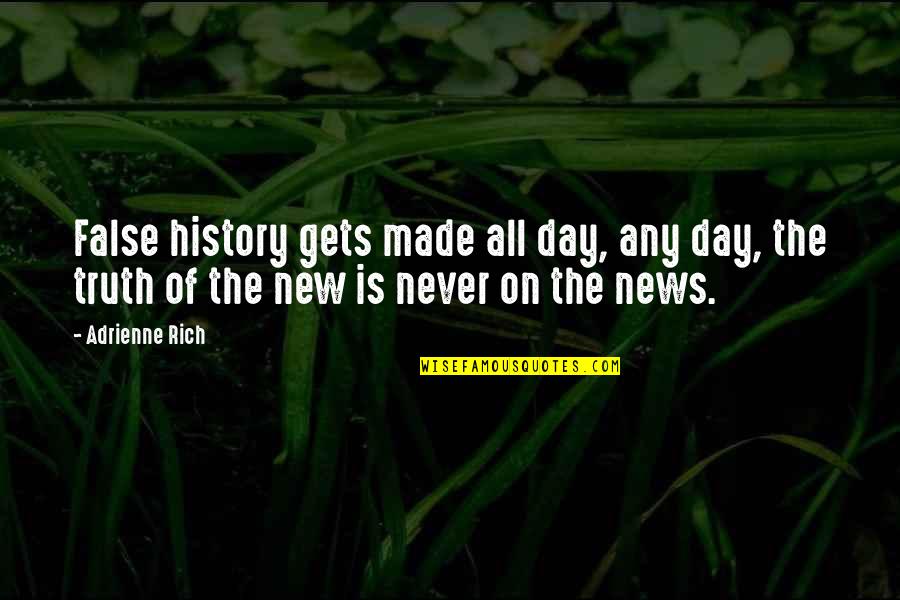 History All Day Quotes By Adrienne Rich: False history gets made all day, any day, History All Day Quotes By Adrienne Rich: False history gets made all day, any day,