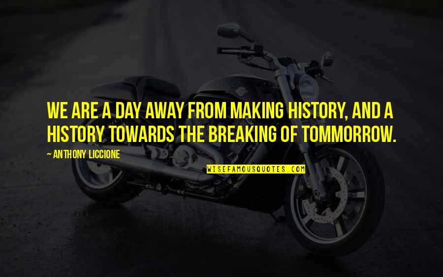 History All Day Quotes By Anthony Liccione: We are a day away from making history, History All Day Quotes By Anthony Liccione: We are a day away from making history,