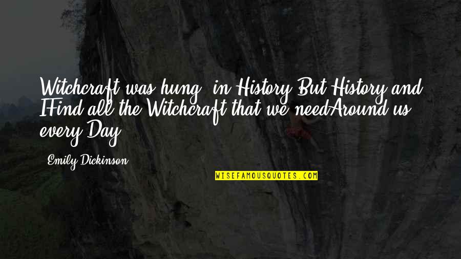 History All Day Quotes By Emily Dickinson: Witchcraft was hung, in History,But History and IFind History All Day Quotes By Emily Dickinson: Witchcraft was hung, in History,But History and IFind