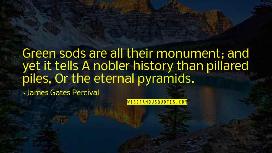 History All Day Quotes By James Gates Percival: Green sods are all their monument; and yet History All Day Quotes By James Gates Percival: Green sods are all their monument; and yet