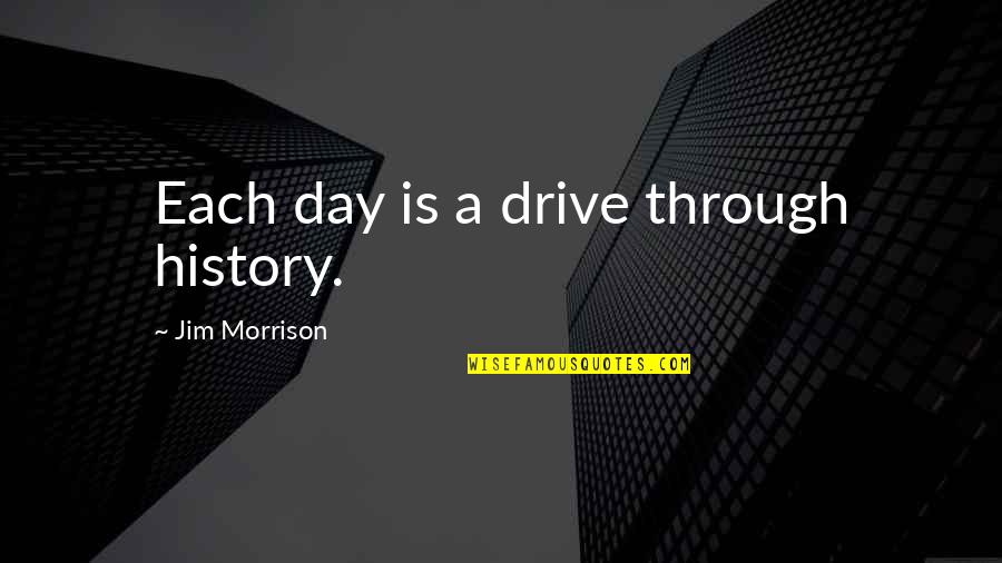 History All Day Quotes By Jim Morrison: Each day is a drive through history. History All Day Quotes By Jim Morrison: Each day is a drive through history.