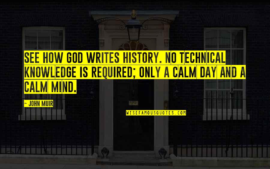History All Day Quotes By John Muir: See how God writes history. No technical knowledge History All Day Quotes By John Muir: See how God writes history. No technical knowledge