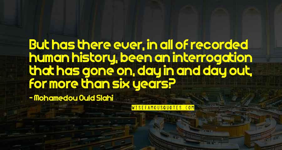 History All Day Quotes By Mohamedou Ould Slahi: But has there ever, in all of recorded History All Day Quotes By Mohamedou Ould Slahi: But has there ever, in all of recorded
