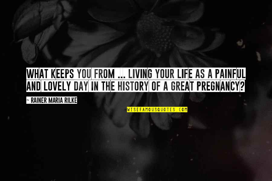 History All Day Quotes By Rainer Maria Rilke: What keeps you from ... living your life History All Day Quotes By Rainer Maria Rilke: What keeps you from ... living your life