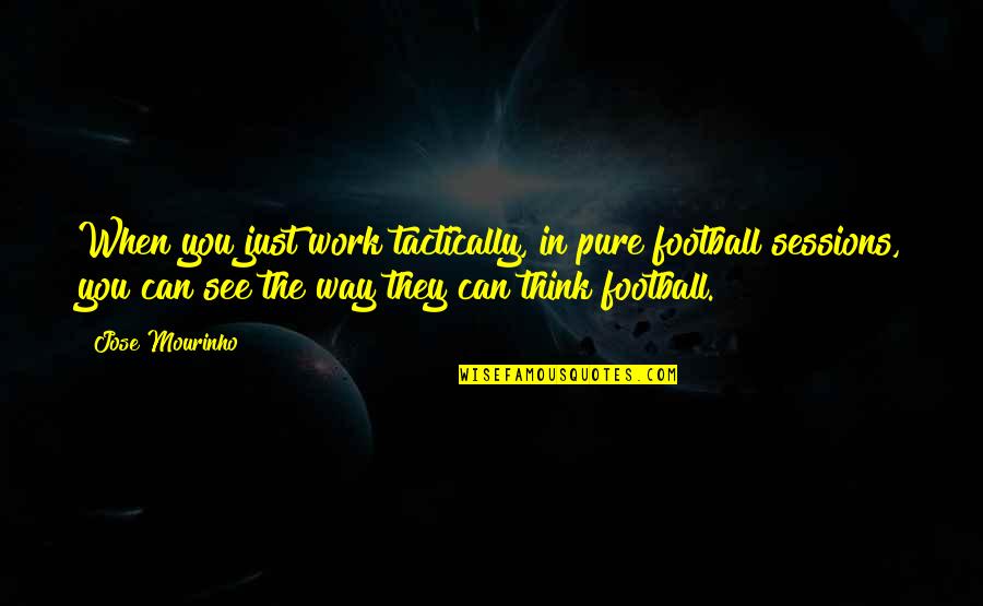 History Allentown Quotes By Jose Mourinho: When you just work tactically, in pure football