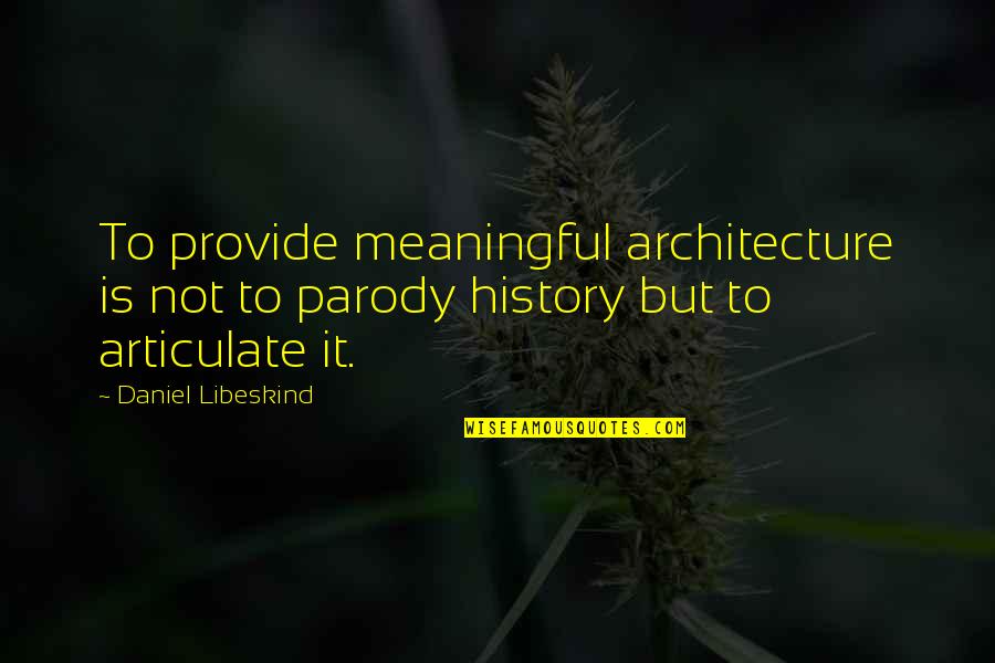 History And Architecture Quotes By Daniel Libeskind: To provide meaningful architecture is not to parody History And Architecture Quotes By Daniel Libeskind: To provide meaningful architecture is not to parody