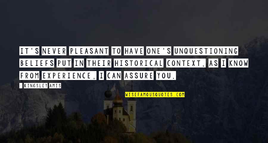 History And Context Quotes By Kingsley Amis: It's never pleasant to have one's unquestioning beliefs