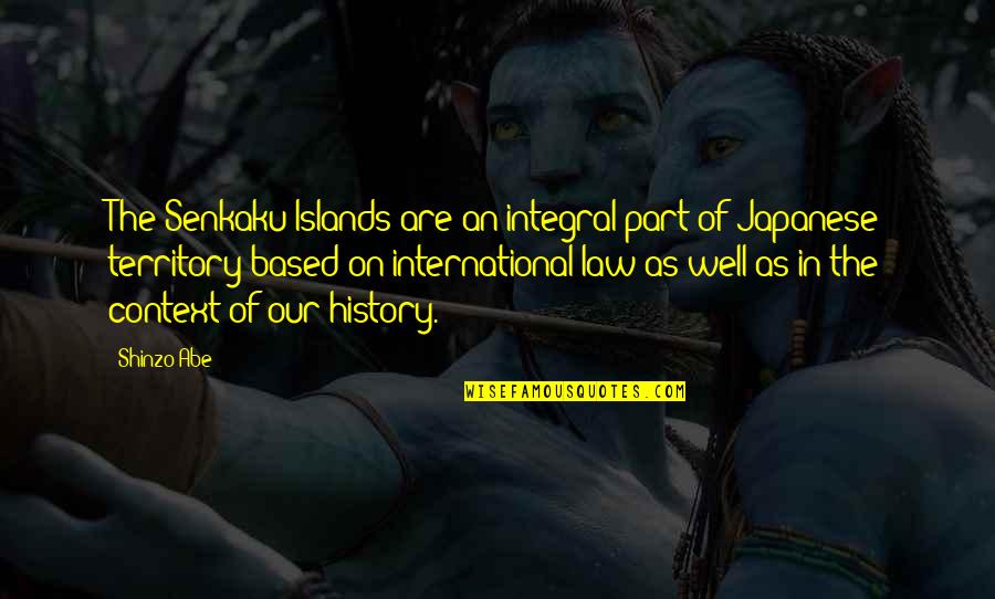 History And Context Quotes By Shinzo Abe: The Senkaku Islands are an integral part of
