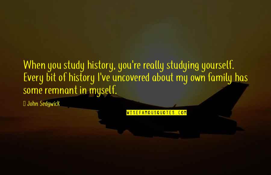 History And Family Quotes By John Sedgwick: When you study history, you're really studying yourself.