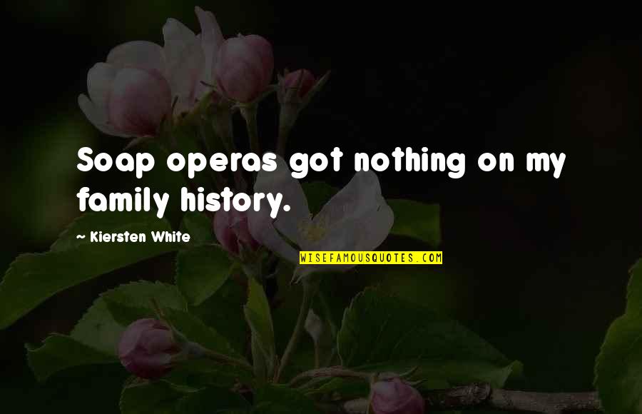 History And Family Quotes By Kiersten White: Soap operas got nothing on my family history.