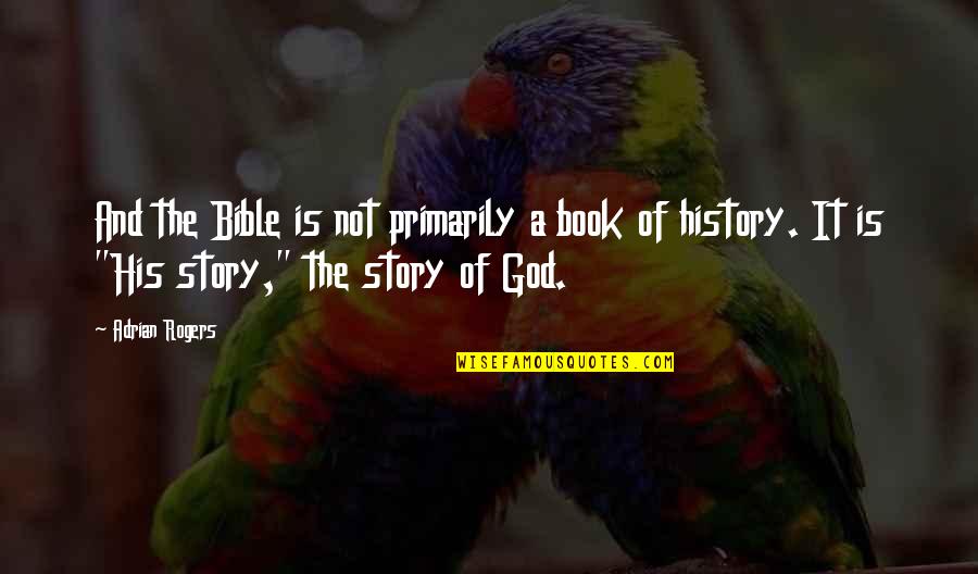 History And God Quotes By Adrian Rogers: And the Bible is not primarily a book History And God Quotes By Adrian Rogers: And the Bible is not primarily a book
