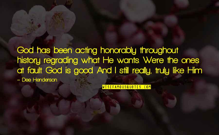 History And God Quotes By Dee Henderson: God has been acting honorably throughout history regrading History And God Quotes By Dee Henderson: God has been acting honorably throughout history regrading