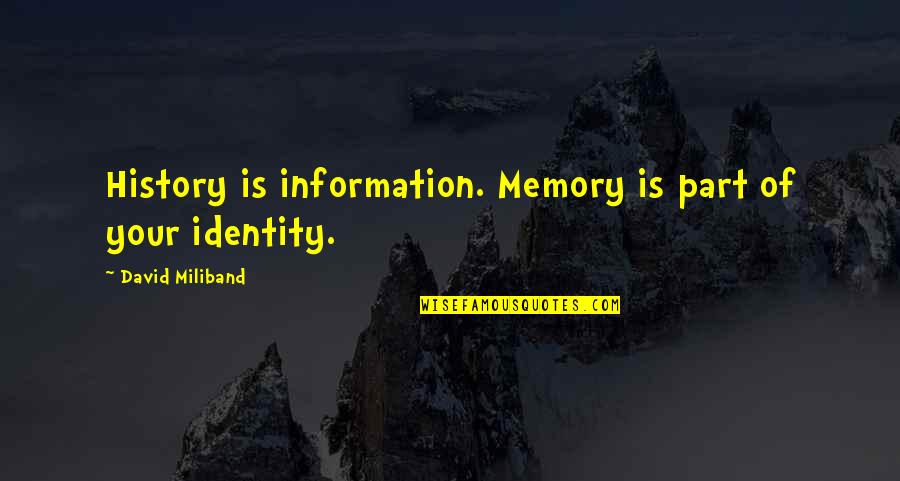 History And Identity Quotes By David Miliband: History is information. Memory is part of your