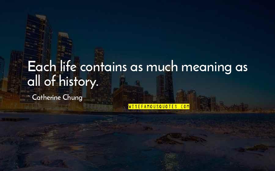 History And Its Meaning Quotes By Catherine Chung: Each life contains as much meaning as all