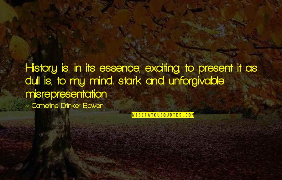 History And Its Quotes By Catherine Drinker Bowen: History is, in its essence, exciting; to present History And Its Quotes By Catherine Drinker Bowen: History is, in its essence, exciting; to present