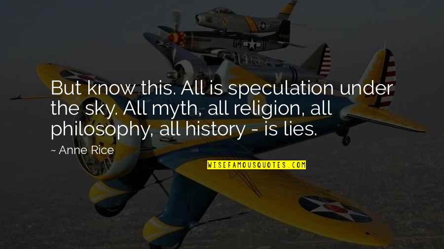 History And Lies Quotes By Anne Rice: But know this. All is speculation under the History And Lies Quotes By Anne Rice: But know this. All is speculation under the