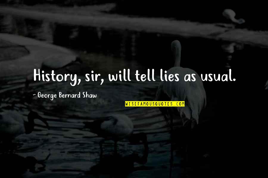 History And Lies Quotes By George Bernard Shaw: History, sir, will tell lies as usual. History And Lies Quotes By George Bernard Shaw: History, sir, will tell lies as usual.