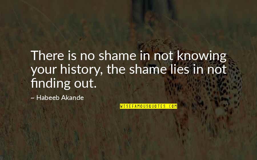 History And Lies Quotes By Habeeb Akande: There is no shame in not knowing your