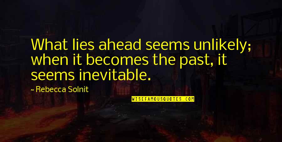 History And Lies Quotes By Rebecca Solnit: What lies ahead seems unlikely; when it becomes