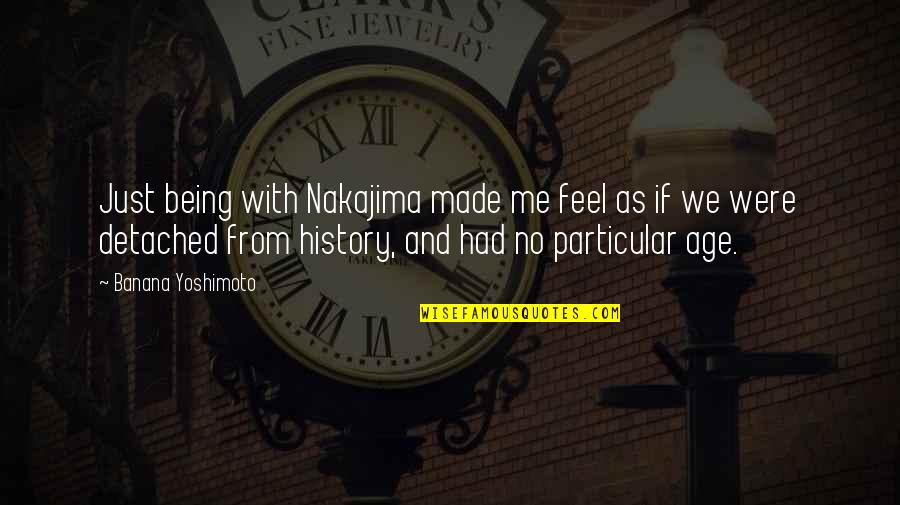History And Love Quotes By Banana Yoshimoto: Just being with Nakajima made me feel as