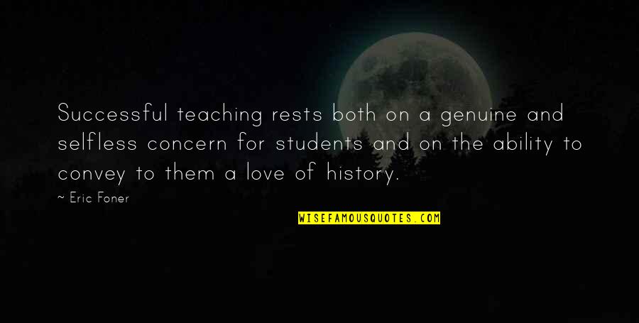 History And Love Quotes By Eric Foner: Successful teaching rests both on a genuine and
