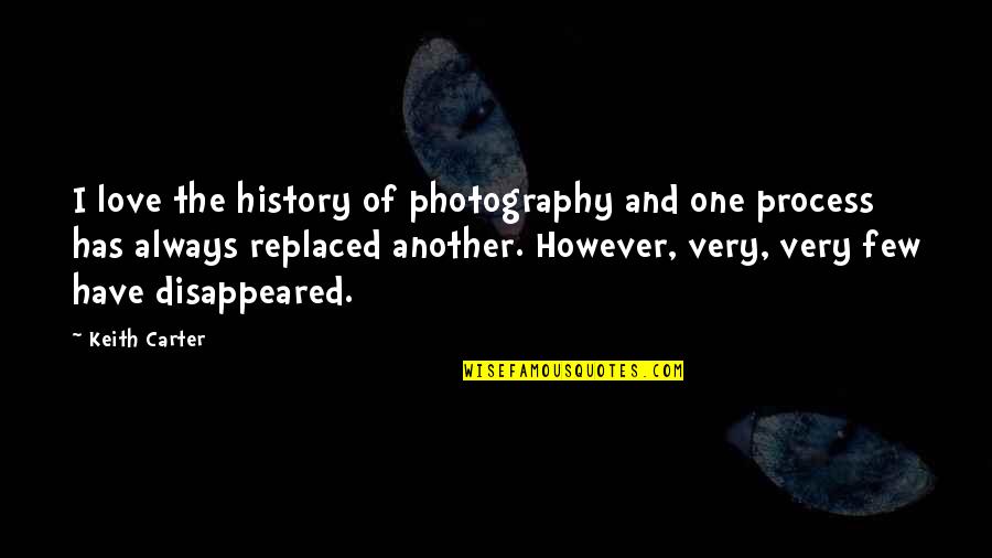 History And Love Quotes By Keith Carter: I love the history of photography and one
