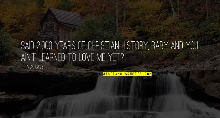 History And Love Quotes By Nick Cave: Said 2,000 years of Christian history, baby And