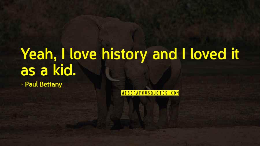 History And Love Quotes By Paul Bettany: Yeah, I love history and I loved it