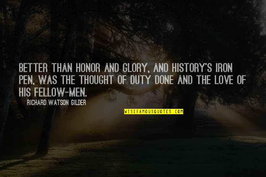 History And Love Quotes By Richard Watson Gilder: Better than honor and glory, and History's iron