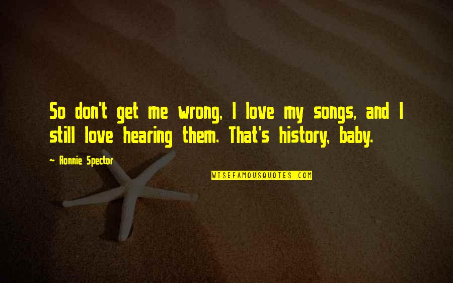History And Love Quotes By Ronnie Spector: So don't get me wrong, I love my