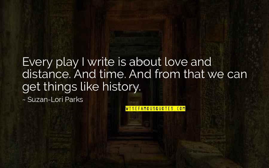 History And Love Quotes By Suzan-Lori Parks: Every play I write is about love and