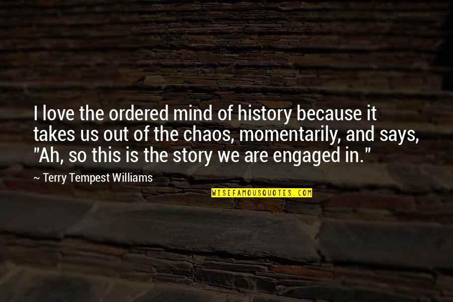 History And Love Quotes By Terry Tempest Williams: I love the ordered mind of history because