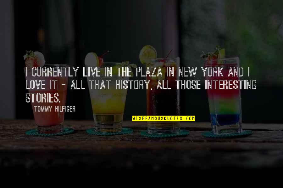 History And Love Quotes By Tommy Hilfiger: I currently live in the Plaza in New