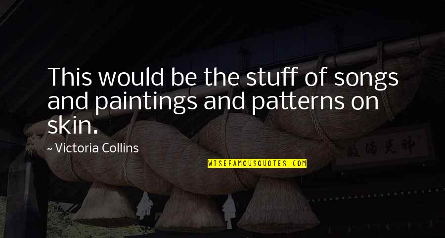 History And Love Quotes By Victoria Collins: This would be the stuff of songs and