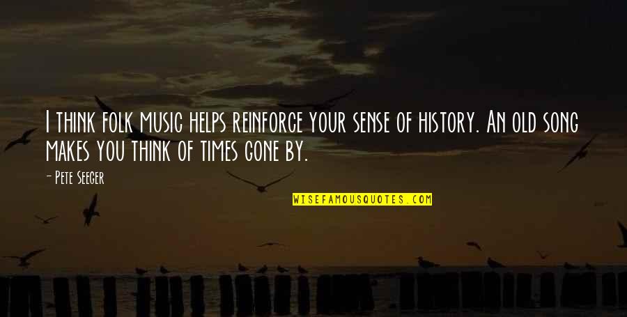 History And Music Quotes By Pete Seeger: I think folk music helps reinforce your sense