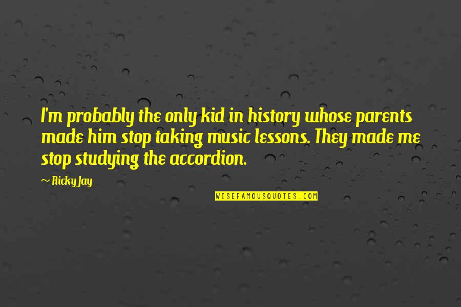 History And Music Quotes By Ricky Jay: I'm probably the only kid in history whose