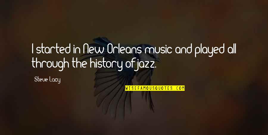 History And Music Quotes By Steve Lacy: I started in New Orleans music and played