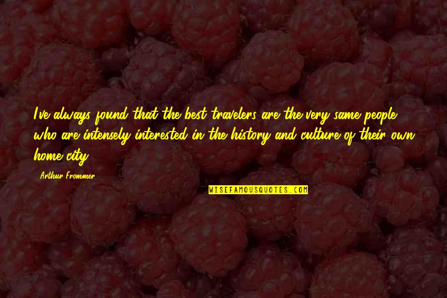 History And People Quotes By Arthur Frommer: I've always found that the best travelers are
