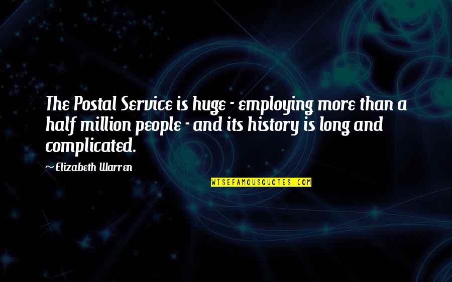 History And People Quotes By Elizabeth Warren: The Postal Service is huge - employing more