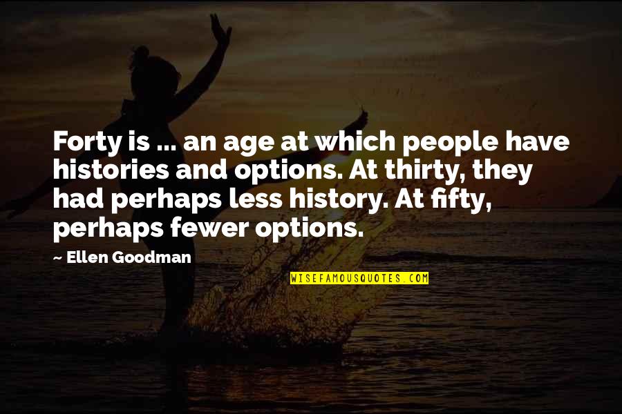History And People Quotes By Ellen Goodman: Forty is ... an age at which people