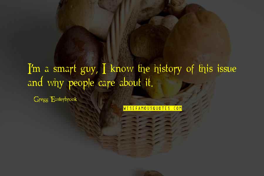 History And People Quotes By Gregg Easterbrook: I'm a smart guy, I know the history