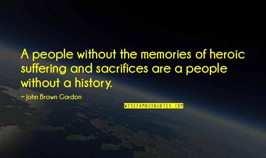 History And People Quotes By John Brown Gordon: A people without the memories of heroic suffering