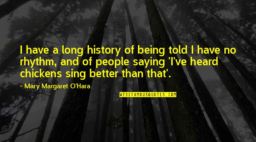 History And People Quotes By Mary Margaret O'Hara: I have a long history of being told