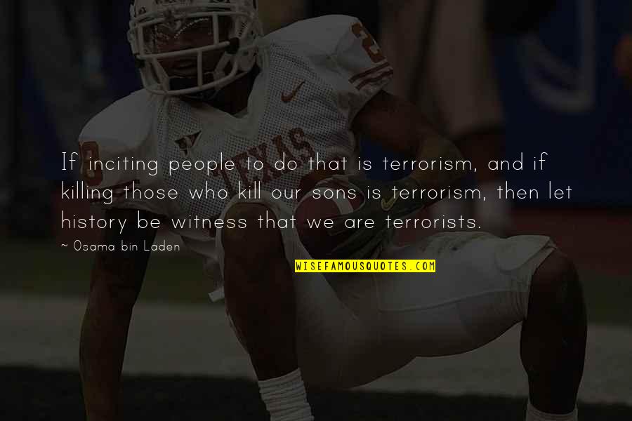 History And People Quotes By Osama Bin Laden: If inciting people to do that is terrorism,