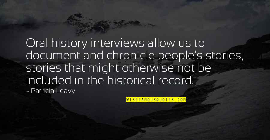 History And People Quotes By Patricia Leavy: Oral history interviews allow us to document and